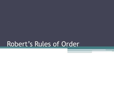 Robert’s Rules of Order. Training Objectives: To provide insight about the history of Robert’s Rules of Order and parliamentary law. To address the roles.