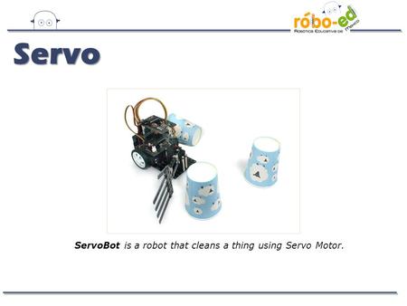 Servo ServoBot is a robot that cleans a thing using Servo Motor.