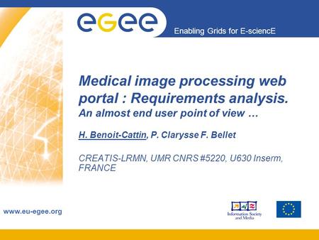 Enabling Grids for E-sciencE www.eu-egee.org Medical image processing web portal : Requirements analysis. An almost end user point of view … H. Benoit-Cattin,