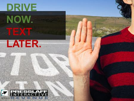 DRIVE NOW. TEXT LATER. DRIVE NOW. TEXT LATER.. Advertising Concept: Drive dealerships, electronics, insurance companies, hospitals, and community businesses.