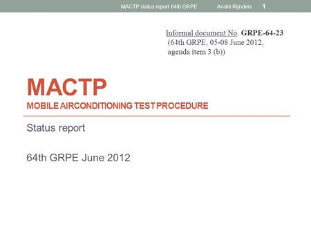 MACTP MOBILE AIRCONDITIONING TEST PROCEDURE Status report 64th GRPE June 2012 Informal document No. GRPE-64-23 (64th GRPE, 05-08 June 2012, agenda item.