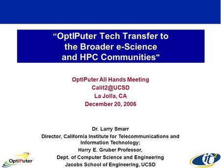 “ OptIPuter Tech Transfer to the Broader e-Science and HPC Communities  OptIPuter All Hands Meeting La Jolla, CA December 20, 2006 Dr. Larry.