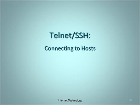 Telnet/SSH: Connecting to Hosts Internet Technology1.