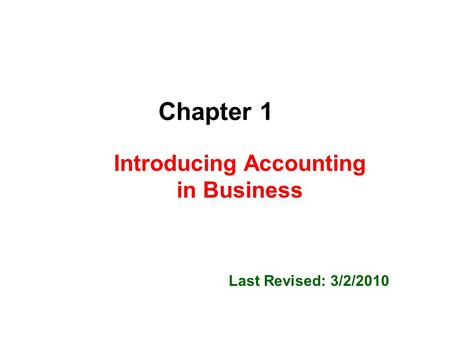 Chapter 1 Introducing Accounting in Business Last Revised: 3/2/2010.