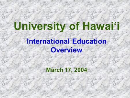University of Hawai‘i International Education Overview March 17, 2004.