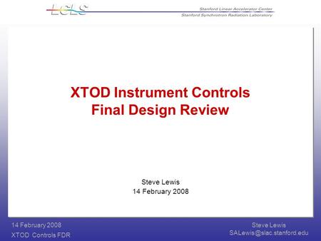 Steve Lewis XTOD Controls FDR 14 February 2008 XTOD Instrument Controls Final Design Review Steve Lewis 14 February 2008.