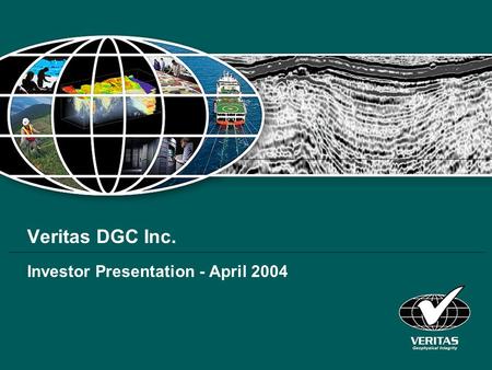 Veritas DGC Inc. Investor Presentation - April 2004.