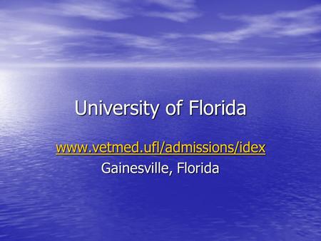 University of Florida www.vetmed.ufl/admissions/idex Gainesville, Florida.