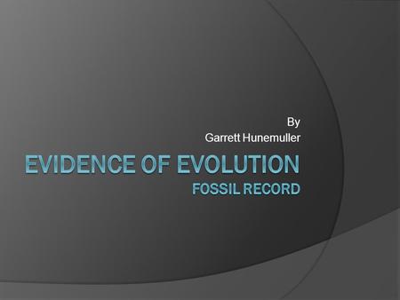 By Garrett Hunemuller. Purpose  The purpose behind fossil records to help us understand how these organisms died and how they evolved to the next step.