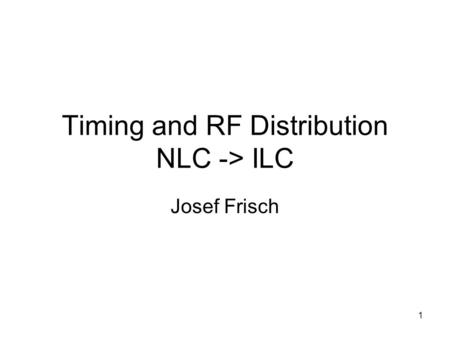 1 Timing and RF Distribution NLC -> ILC Josef Frisch.