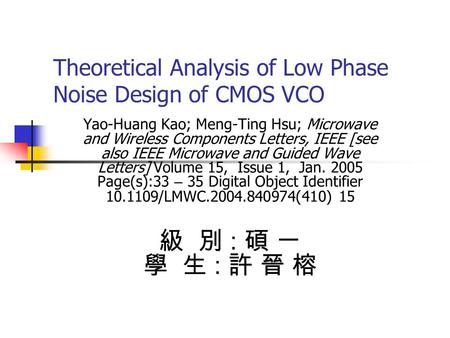 Theoretical Analysis of Low Phase Noise Design of CMOS VCO Yao-Huang Kao; Meng-Ting Hsu; Microwave and Wireless Components Letters, IEEE [see also IEEE.