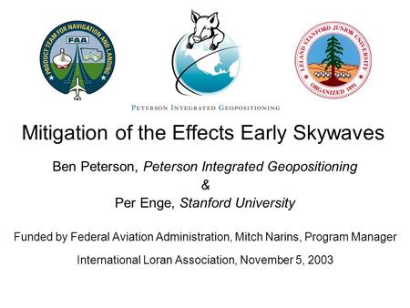 Mitigation of the Effects Early Skywaves Ben Peterson, Peterson Integrated Geopositioning & Per Enge, Stanford University Funded by Federal Aviation Administration,