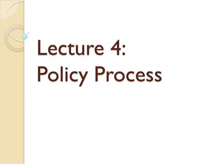 Lecture 4: Policy Process. Objectives Today, students will be introduced to the Policy Process, The Law of Unintended Consequences, and the Precautionary.