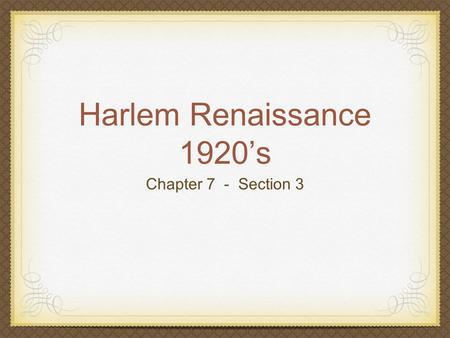 Harlem Renaissance 1920’s Chapter 7 - Section 3.