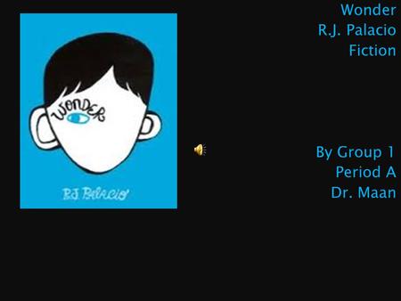 Wonder R.J. Palacio Fiction By Group 1 Period A Dr. Maan.