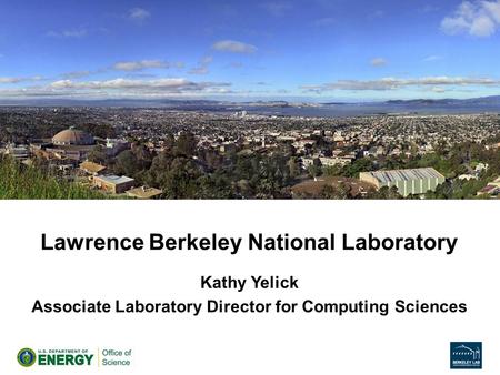 Lawrence Berkeley National Laboratory Kathy Yelick Associate Laboratory Director for Computing Sciences.