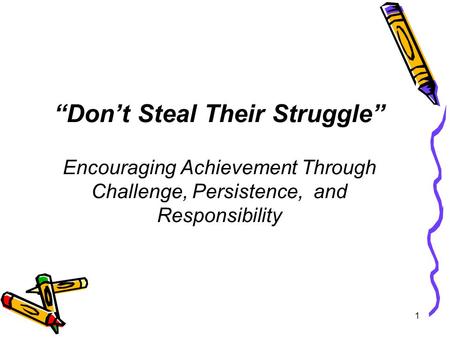 1 “Don’t Steal Their Struggle” Encouraging Achievement Through Challenge, Persistence, and Responsibility.