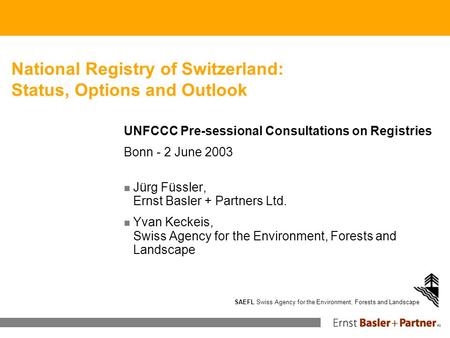 SAEFL Swiss Agency for the Environment, Forests and Landscape National Registry of Switzerland: Status, Options and Outlook UNFCCC Pre-sessional Consultations.