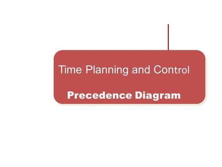 Time Planning and Con trol Precedence Diagram.  Precedence Diagramming  An important extension to the original activity-on-node concept appeared around.