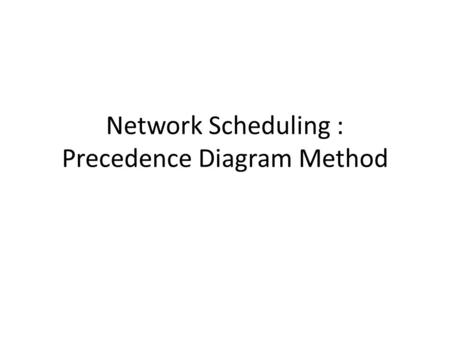 Network Scheduling : Precedence Diagram Method