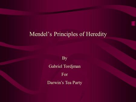 Mendel’s Principles of Heredity By Gabriel Tordjman For Darwin’s Tea Party.