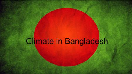 Climate in Bangladesh. Where Bangladesh climate Bangladesh has a tropical monsoon type of climate.