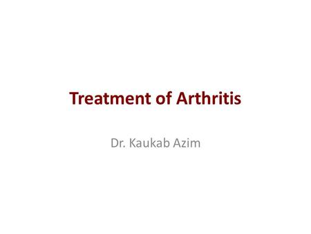 Treatment of Arthritis Dr. Kaukab Azim. Medicinal Treatment for Arthritis 1. Pain Relief: The most common medication used for acute pain relief.