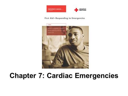 Chapter 7: Cardiac Emergencies. 2 AMERICAN RED CROSS FIRST AID–RESPONDING TO EMERGENCIES FOURTH EDITION Copyright © 2006 by The American National Red.