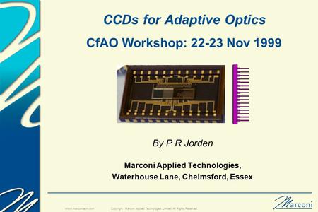 Copyright : Marconi Applied Technologies Limited. All Rights Reserved. www.marconitech.com CCDs for Adaptive Optics CfAO Workshop: 22-23 Nov 1999 By P.