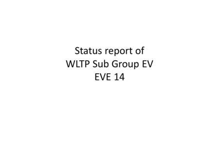 Status report of WLTP Sub Group EV EVE 14. At WLTP IWG 10 Adopted open issues.