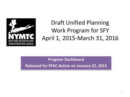 Draft Unified Planning Work Program for SFY April 1, 2015-March 31, 2016 Program Dashboard Released for PFAC Action on January 22, 2015 Program Dashboard.