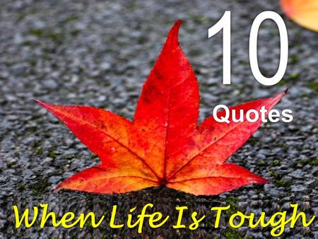 10 When Life Is Tough Quotes. “The brick walls are there for a reason. The brick walls are not there to keep us out. The brick walls are there to give.