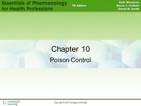 Copyright © 2015 Cengage Learning® 1 Chapter 10 Poison Control.