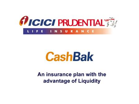 An insurance plan with the advantage of Liquidity.