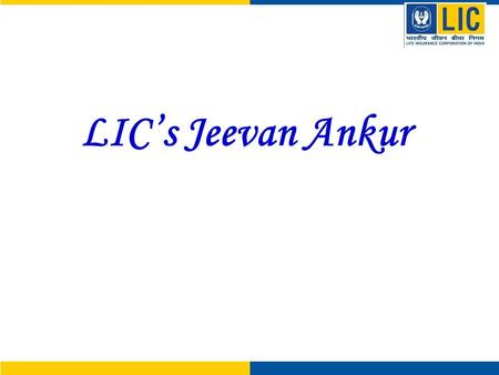LIC’s Jeevan Ankur. LIC’s Jeevan Ankur Features A must plan for all parents. Parent is the Life Assured, child is the Beneficiary. Death Benefit = Sum.