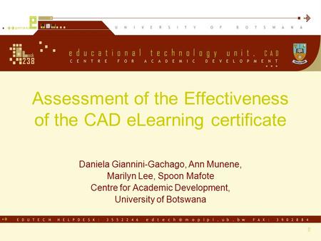 Assessment of the Effectiveness of the CAD eLearning certificate Daniela Giannini-Gachago, Ann Munene, Marilyn Lee, Spoon Mafote Centre for Academic Development,