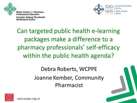 Can targeted public health e-learning packages make a difference to a pharmacy professionals’ self-efficacy within the public health agenda? Debra Roberts,