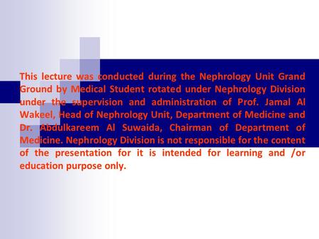 This lecture was conducted during the Nephrology Unit Grand Ground by Medical Student rotated under Nephrology Division under the supervision and administration.