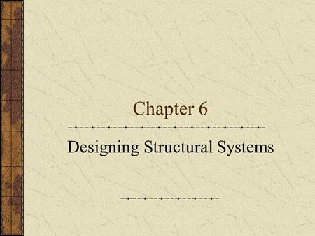 Chapter 6 Designing Structural Systems. Terminology Structure – a body that will resist external forces without changing its shape, except for that due.