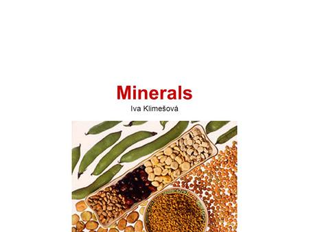Minerals Iva Klimešová. Minerals are nutrients that are needed in the body in tiny amounts. The amount of each mineral we need changes during our lifetime.