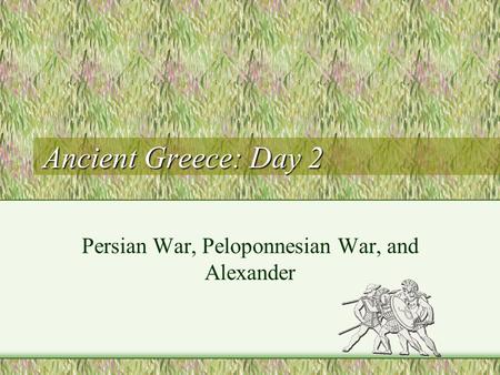 Ancient Greece: Day 2 Persian War, Peloponnesian War, and Alexander.