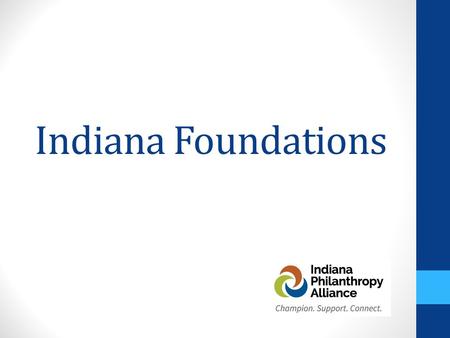 Indiana Foundations. A statewide membership association of 165 grantmaking organizations, professional philanthropic advisors, and qualified individuals.