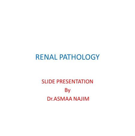 RENAL PATHOLOGY SLIDE PRESENTATION By Dr.ASMAA NAJIM.