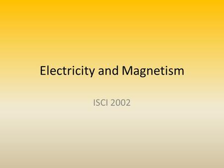 Electricity and Magnetism ISCI 2002. 1.Electricity is a Force – Vector – Electric charges (attract and repel) – Comb and Ball Example 2.Atoms – Protons.