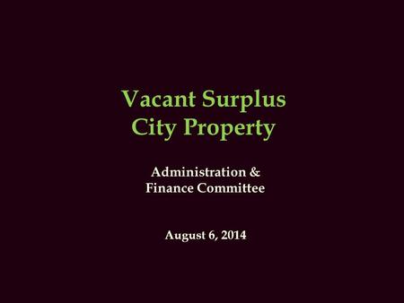 Vacant Surplus City Property Administration & Finance Committee August 6, 2014.