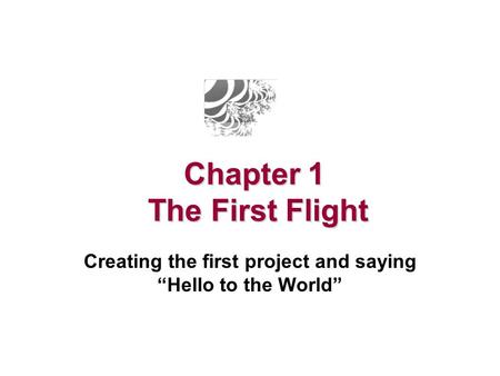 Chapter 1 The First Flight Creating the first project and saying “Hello to the World”