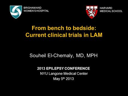 From bench to bedside: Current clinical trials in LAM Souheil El-Chemaly, MD, MPH 2013 EPILEPSY CONFERENCE NYU Langone Medical Center May 5 th 2013 HARVARD.