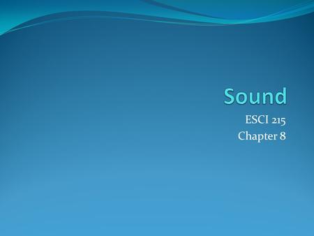ESCI 215 Chapter 8. Discovering Sound Waves 500 BC a Greek philosopher Pythagoras Length of strings of musical instruments affects the quality of sound.