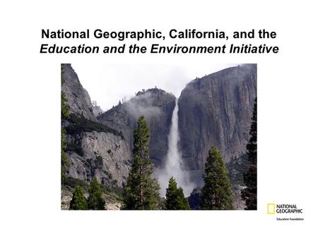 National Geographic, California, and the Education and the Environment Initiative.