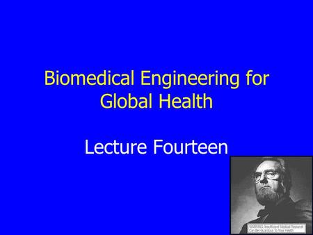 Lecture Fourteen Biomedical Engineering for Global Health.